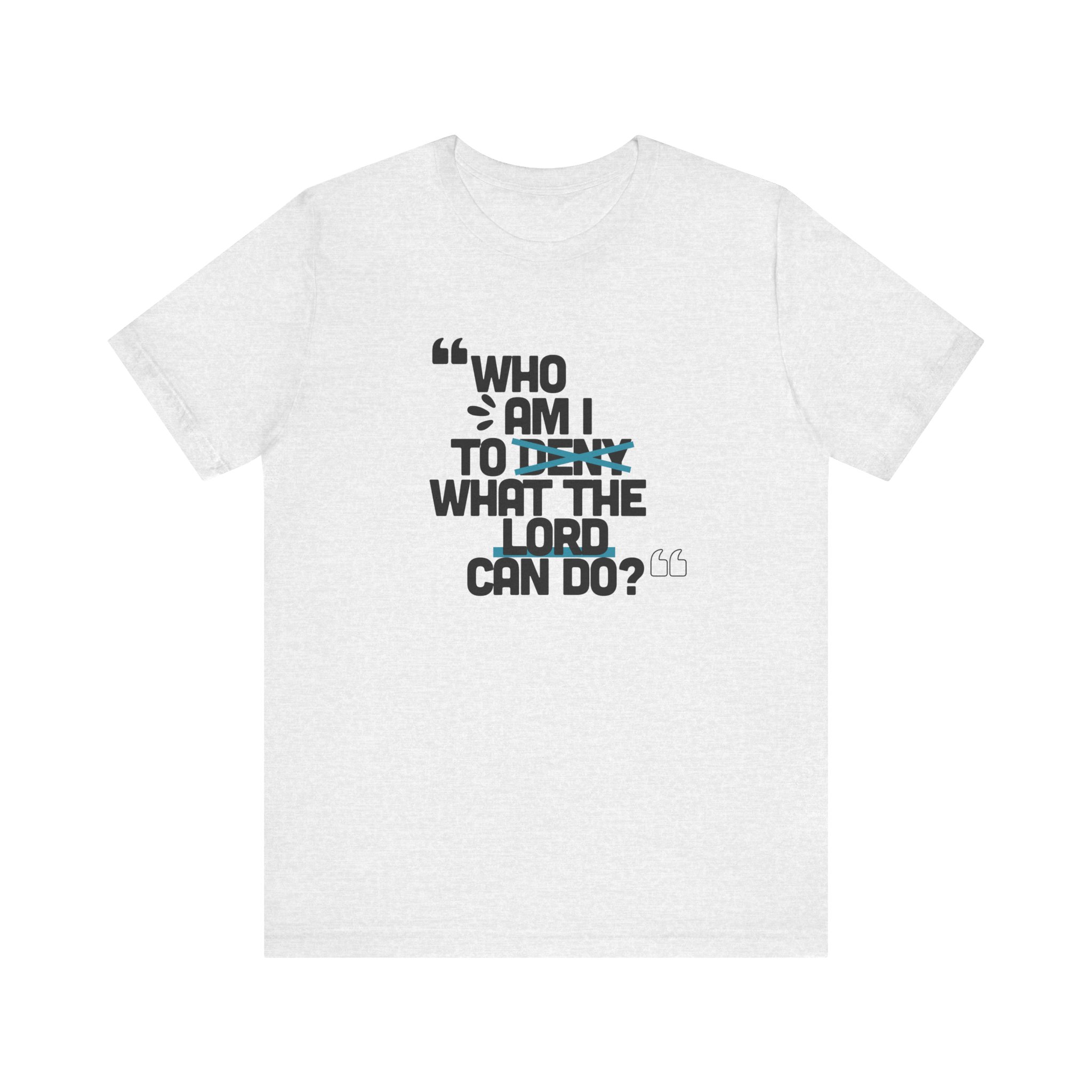 Who am I to Deny what the Lord Can do? Unisex Jersey Short Sleeve Tee